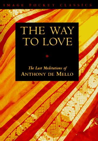 The Way to Love: The Last Meditations of Anthony de Mello